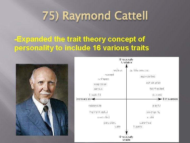 75) Raymond Cattell -Expanded the trait theory concept of personality to include 16 various