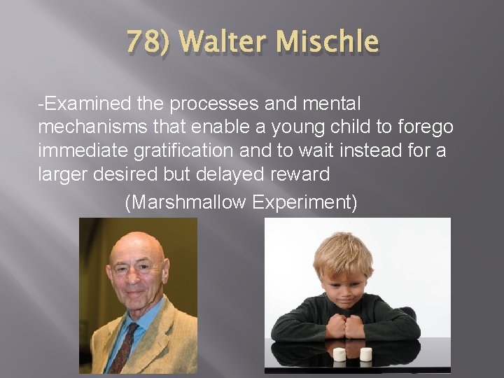 78) Walter Mischle -Examined the processes and mental mechanisms that enable a young child