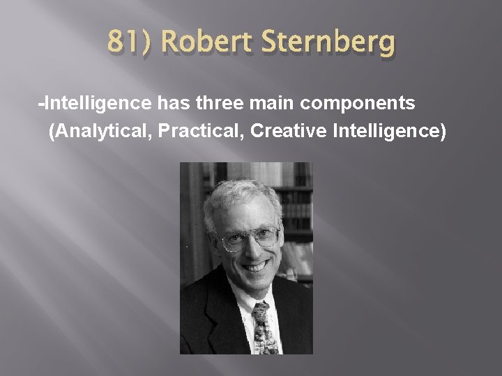 81) Robert Sternberg -Intelligence has three main components (Analytical, Practical, Creative Intelligence) 