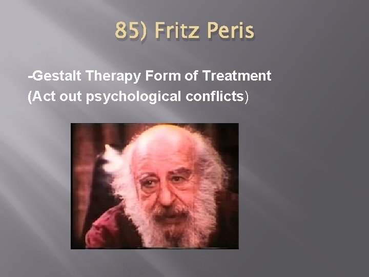 85) Fritz Peris -Gestalt Therapy Form of Treatment (Act out psychological conflicts) 