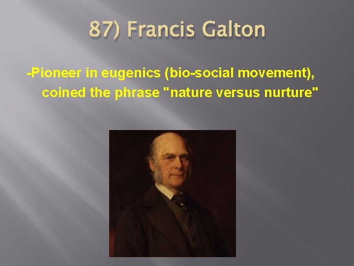 87) Francis Galton -Pioneer in eugenics (bio-social movement), coined the phrase "nature versus nurture"