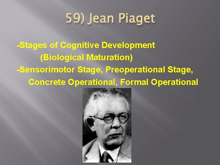 59) Jean Piaget -Stages of Cognitive Development (Biological Maturation) -Sensorimotor Stage, Preoperational Stage, Concrete
