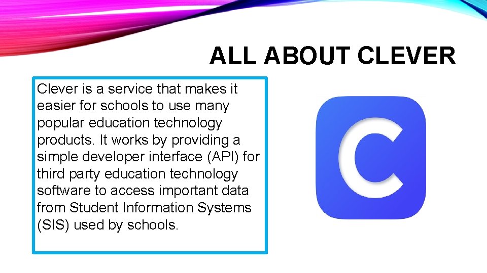 ALL ABOUT CLEVER Clever is a service that makes it easier for schools to