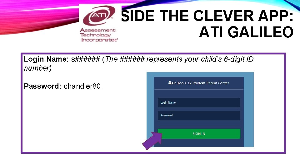 INSIDE THE CLEVER APP: ATI GALILEO Login Name: s###### (The ###### represents your child’s