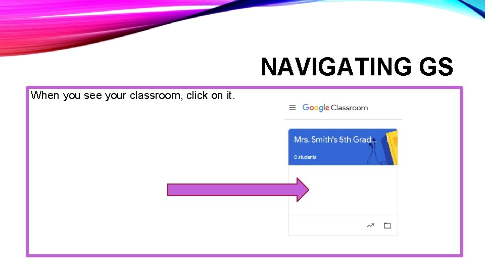 NAVIGATING GS When you see your classroom, click on it. 