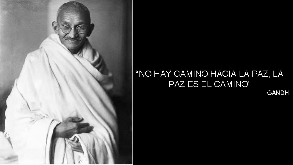 “NO HAY CAMINO HACIA LA PAZ, LA PAZ ES EL CAMINO” GANDHI 