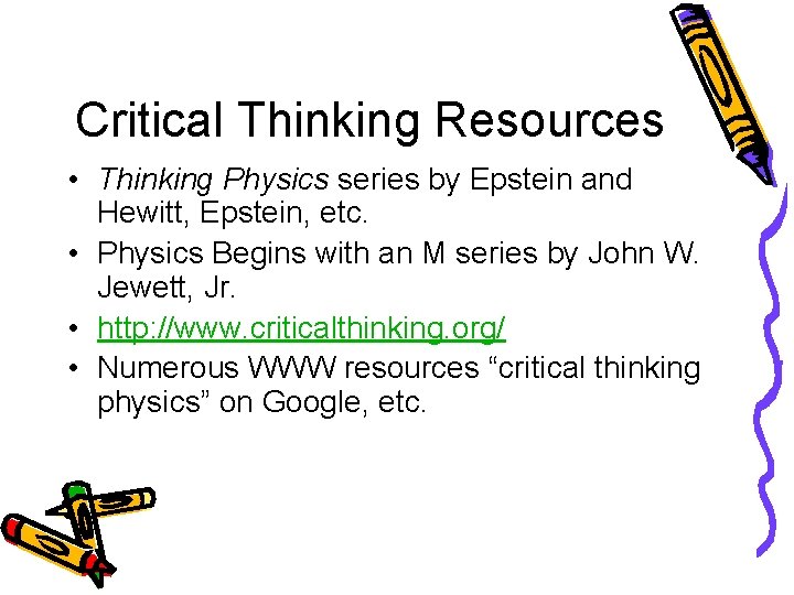 Critical Thinking Resources • Thinking Physics series by Epstein and Hewitt, Epstein, etc. •