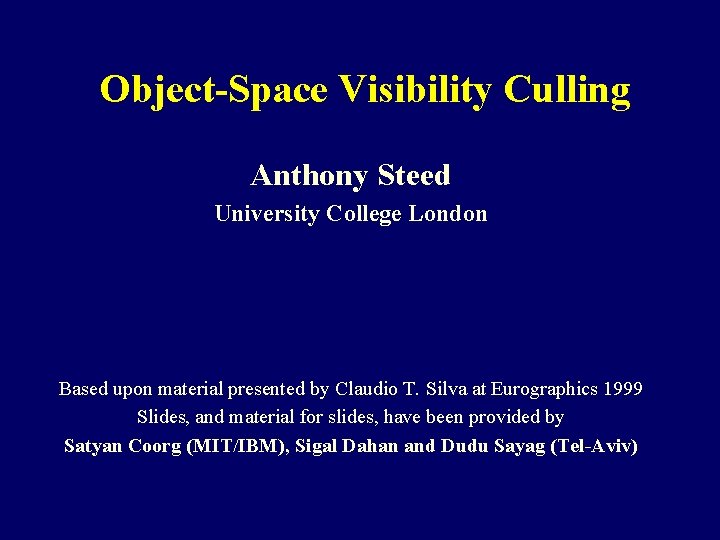 Object-Space Visibility Culling Anthony Steed University College London Based upon material presented by Claudio