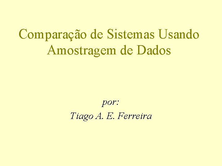 Comparação de Sistemas Usando Amostragem de Dados por: Tiago A. E. Ferreira 