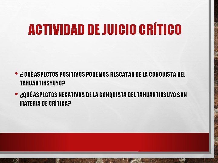 ACTIVIDAD DE JUICIO CRÍTICO • ¿ QUÉ ASPECTOS POSITIVOS PODEMOS RESCATAR DE LA CONQUISTA