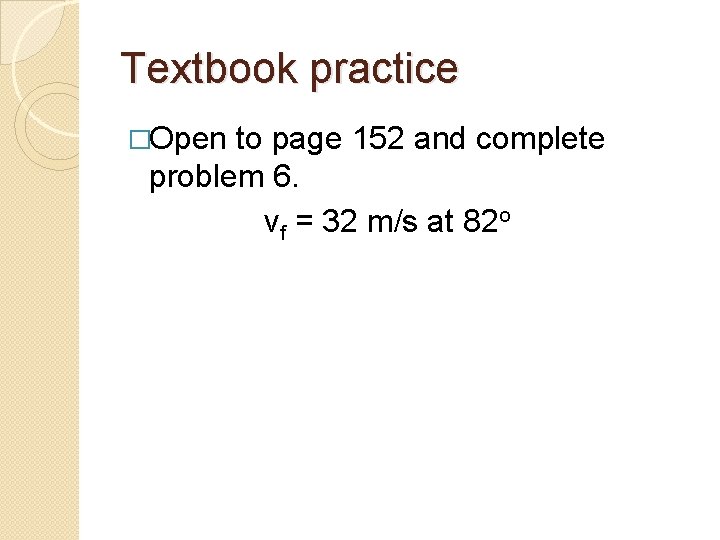 Textbook practice �Open to page 152 and complete problem 6. vf = 32 m/s