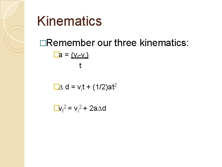 Kinematics �Remember our three kinematics: �a = (vf-vi) t �∆ d = vit +