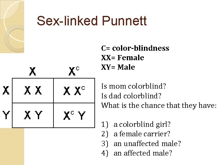 Sex-linked Punnett C= color-blindness XX= Female XY= Male Is mom colorblind? Is dad colorblind?