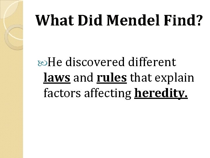 What Did Mendel Find? He discovered different laws and rules that explain factors affecting