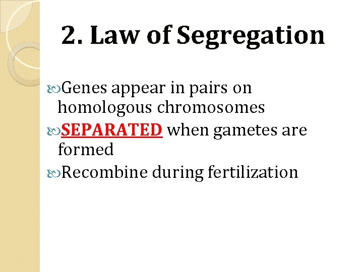 2. Law of Segregation Genes appear in pairs on homologous chromosomes SEPARATED when gametes