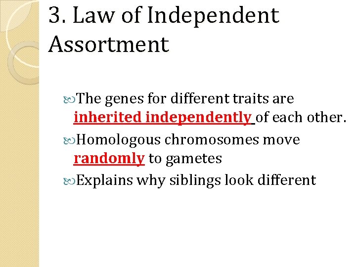 3. Law of Independent Assortment The genes for different traits are inherited independently of