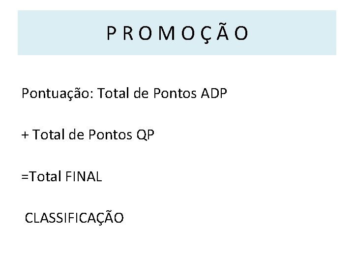 PROMOÇÃO Pontuação: Total de Pontos ADP + Total de Pontos QP =Total FINAL CLASSIFICAÇÃO