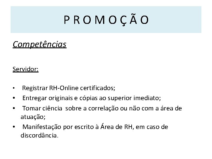 PROMOÇÃO Competências Servidor: Registrar RH-Online certificados; • Entregar originais e cópias ao superior imediato;