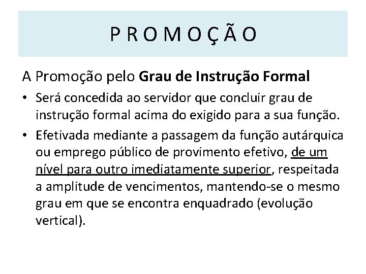 PROMOÇÃO A Promoção pelo Grau de Instrução Formal • Será concedida ao servidor que