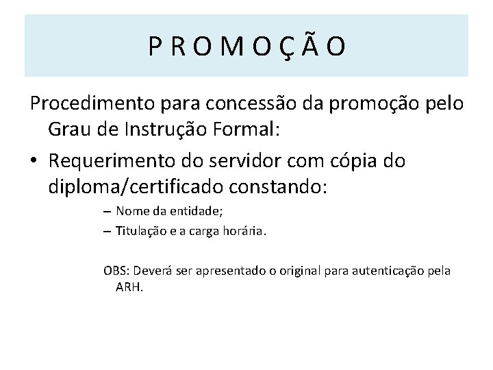 PROMOÇÃO Procedimento para concessão da promoção pelo Grau de Instrução Formal: • Requerimento do