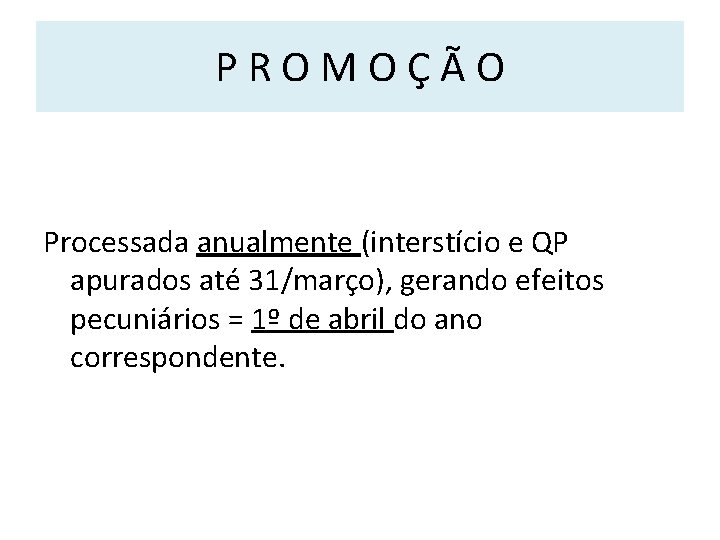 PROMOÇÃO Processada anualmente (interstício e QP apurados até 31/março), gerando efeitos pecuniários = 1º