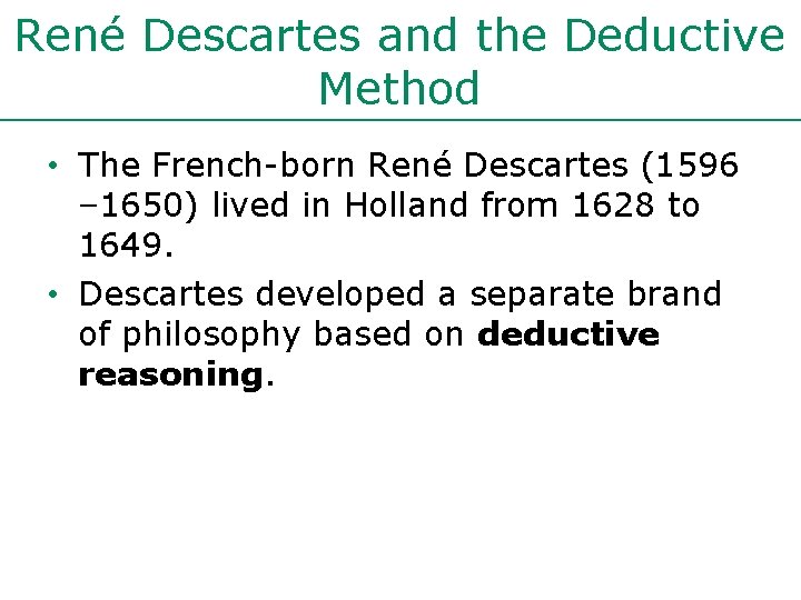 René Descartes and the Deductive Method • The French-born René Descartes (1596 – 1650)