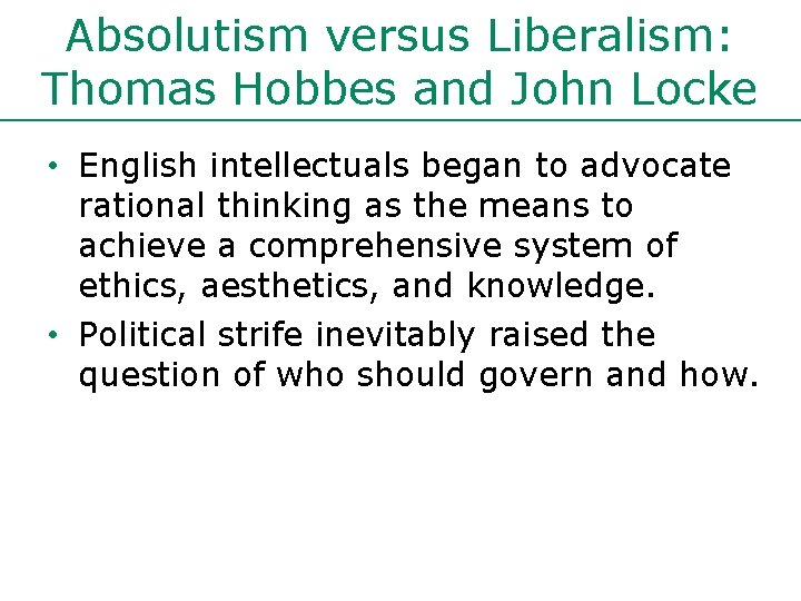 Absolutism versus Liberalism: Thomas Hobbes and John Locke • English intellectuals began to advocate