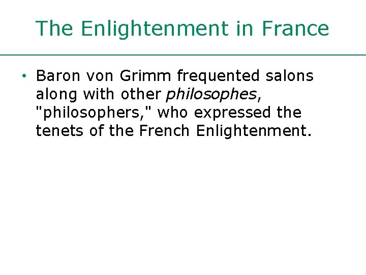 The Enlightenment in France • Baron von Grimm frequented salons along with other philosophes,