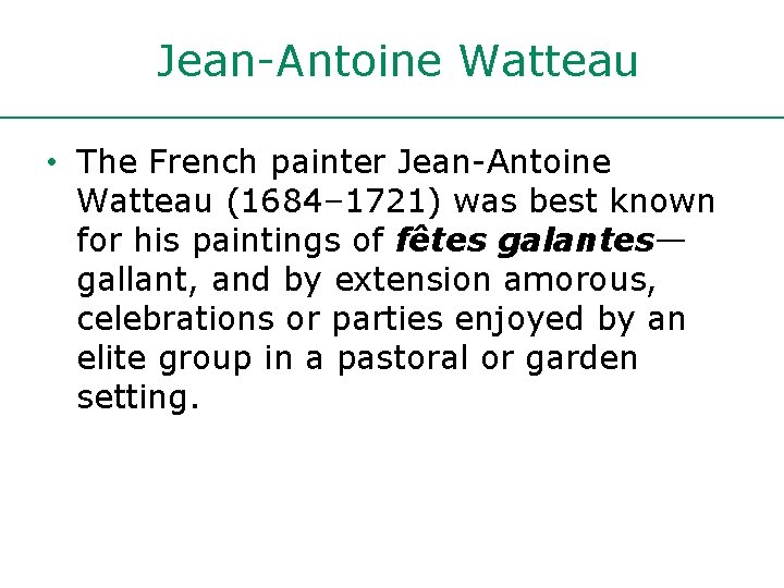 Jean-Antoine Watteau • The French painter Jean-Antoine Watteau (1684– 1721) was best known for