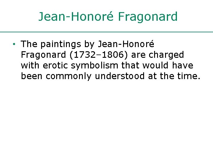 Jean-Honoré Fragonard • The paintings by Jean-Honoré Fragonard (1732– 1806) are charged with erotic