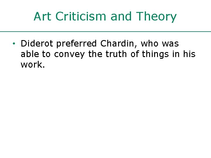 Art Criticism and Theory • Diderot preferred Chardin, who was able to convey the