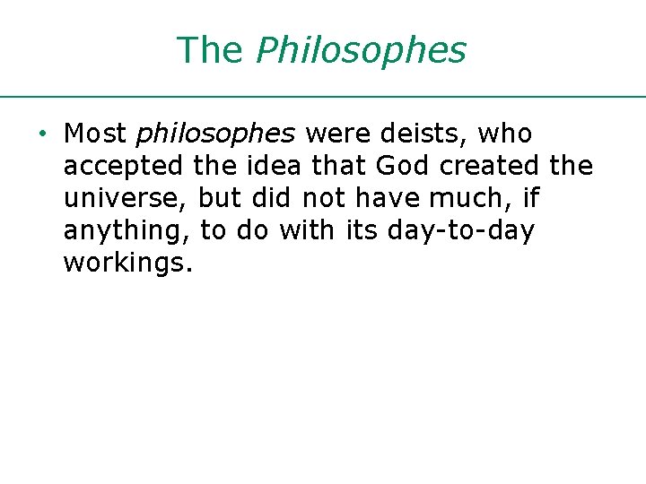 The Philosophes • Most philosophes were deists, who accepted the idea that God created