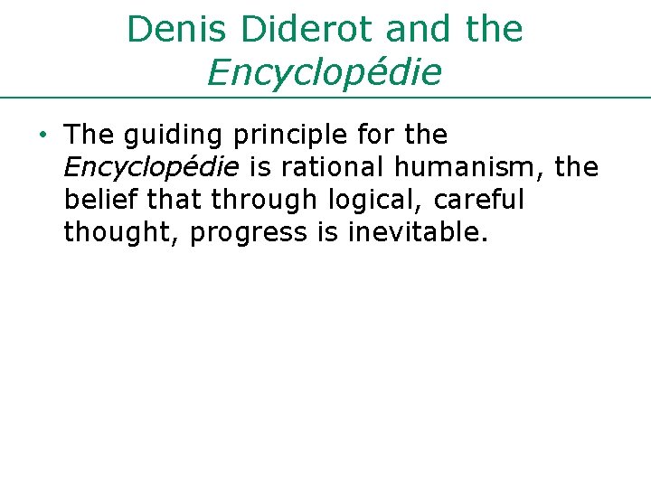 Denis Diderot and the Encyclopédie • The guiding principle for the Encyclopédie is rational