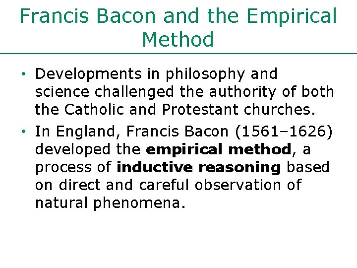 Francis Bacon and the Empirical Method • Developments in philosophy and science challenged the