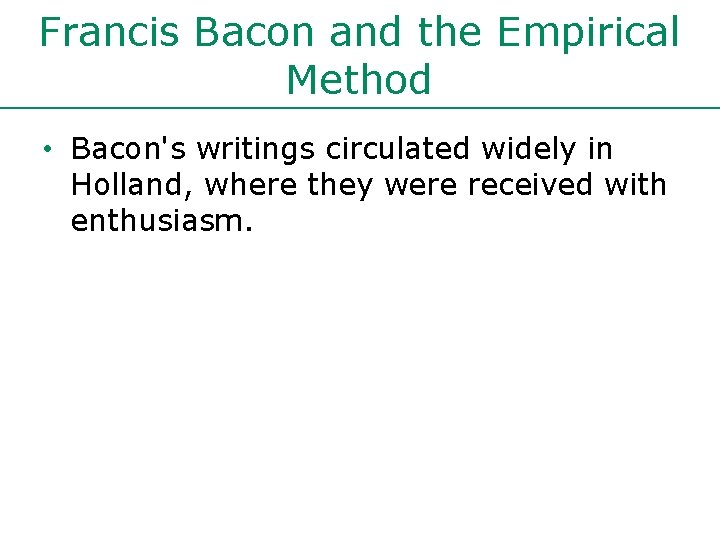 Francis Bacon and the Empirical Method • Bacon's writings circulated widely in Holland, where
