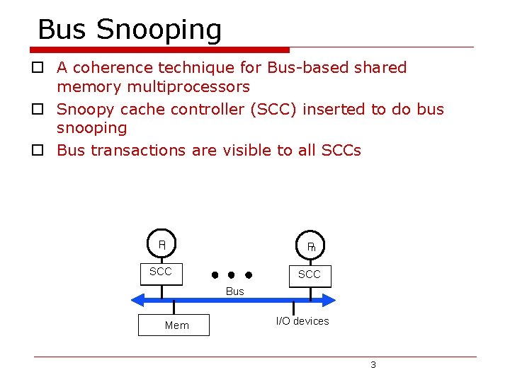 Bus Snooping o A coherence technique for Bus-based shared memory multiprocessors o Snoopy cache