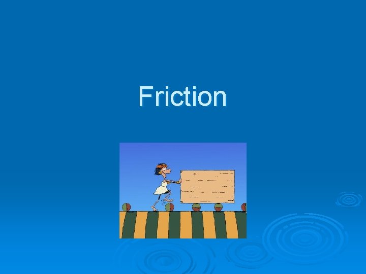 Friction 