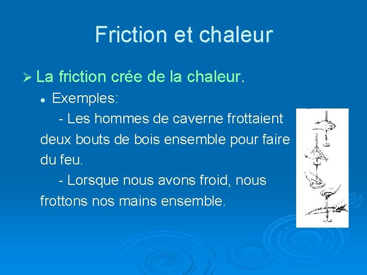 Friction et chaleur Ø La friction crée de la chaleur. Exemples: - Les hommes