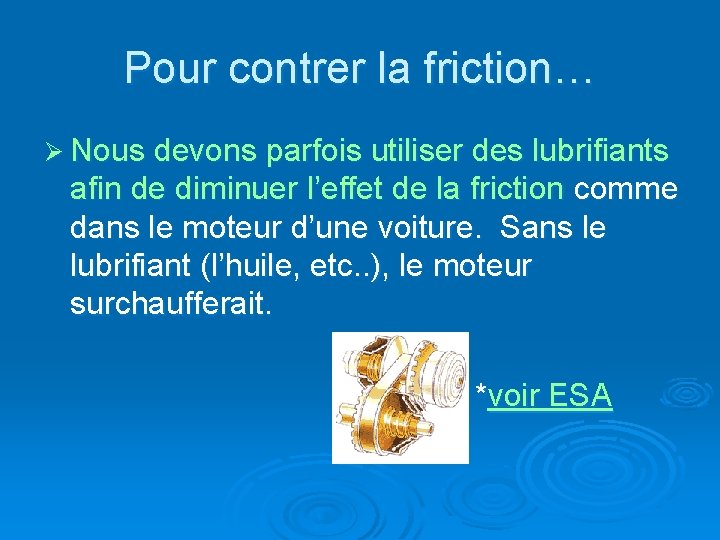 Pour contrer la friction… Ø Nous devons parfois utiliser des lubrifiants afin de diminuer