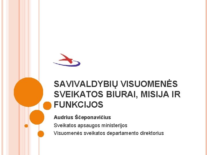 SAVIVALDYBIŲ VISUOMENĖS SVEIKATOS BIURAI, MISIJA IR FUNKCIJOS Audrius Ščeponavičius Sveikatos apsaugos ministerijos Visuomenės sveikatos