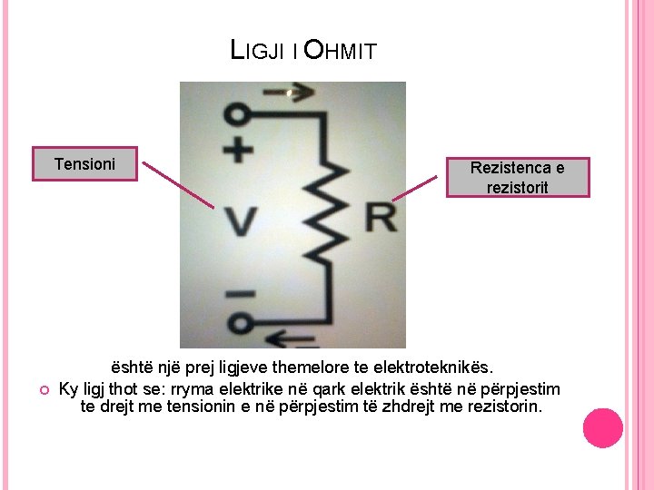 LIGJI I OHMIT Tensioni Rezistenca e rezistorit është një prej ligjeve themelore te elektroteknikës.