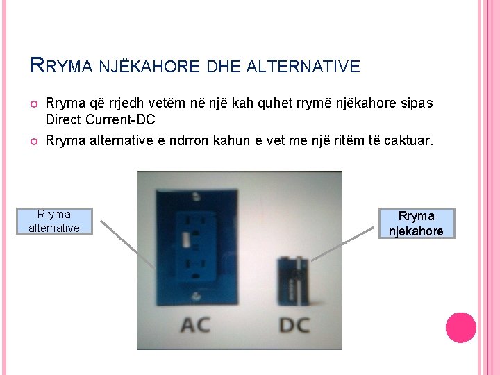 RRYMA NJËKAHORE DHE ALTERNATIVE Rryma që rrjedh vetëm në një kah quhet rrymë njëkahore