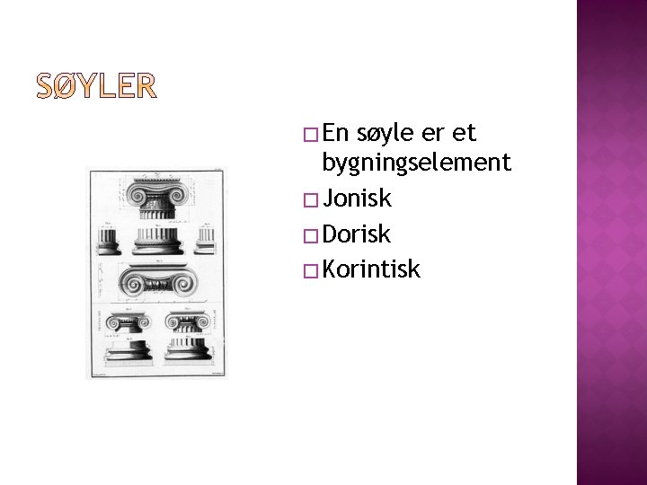 � En søyle er et bygningselement � Jonisk � Dorisk � Korintisk � En søyle er et bygningselement � Jonisk � Dorisk � Korintisk