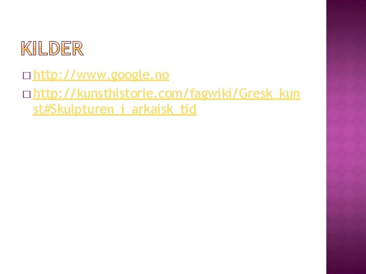 � http: //www. google. no � http: //kunsthistorie. com/fagwiki/Gresk_kun st#Skulpturen_i_arkaisk_tid � http: //www. google. no � http: //kunsthistorie. com/fagwiki/Gresk_kun st#Skulpturen_i_arkaisk_tid