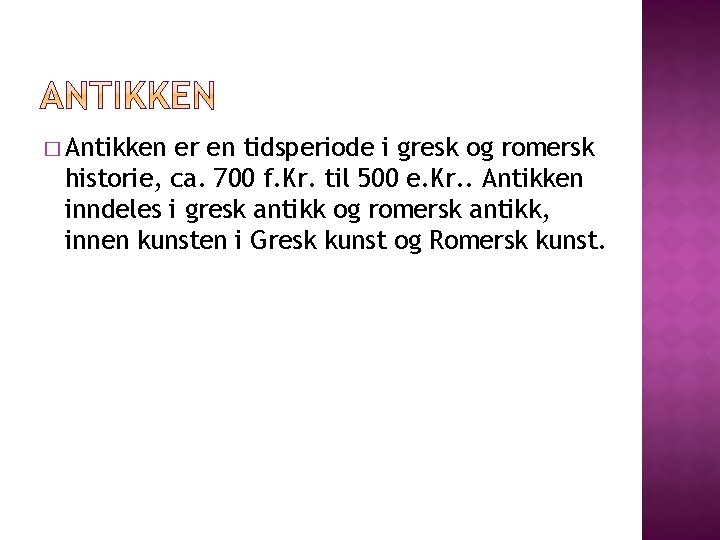 � Antikken er en tidsperiode i gresk og romersk historie, ca. 700 f. Kr. � Antikken er en tidsperiode i gresk og romersk historie, ca. 700 f. Kr.