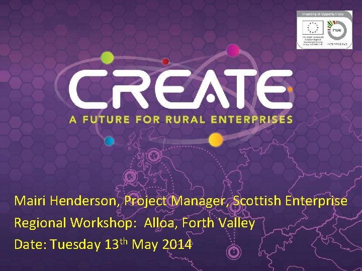 Mairi Henderson, Project Manager, Scottish Enterprise Regional Workshop: Alloa, Forth Valley Date: Tuesday 13