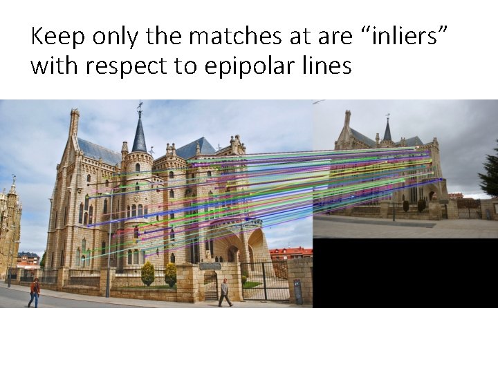 Keep only the matches at are “inliers” with respect to epipolar lines 