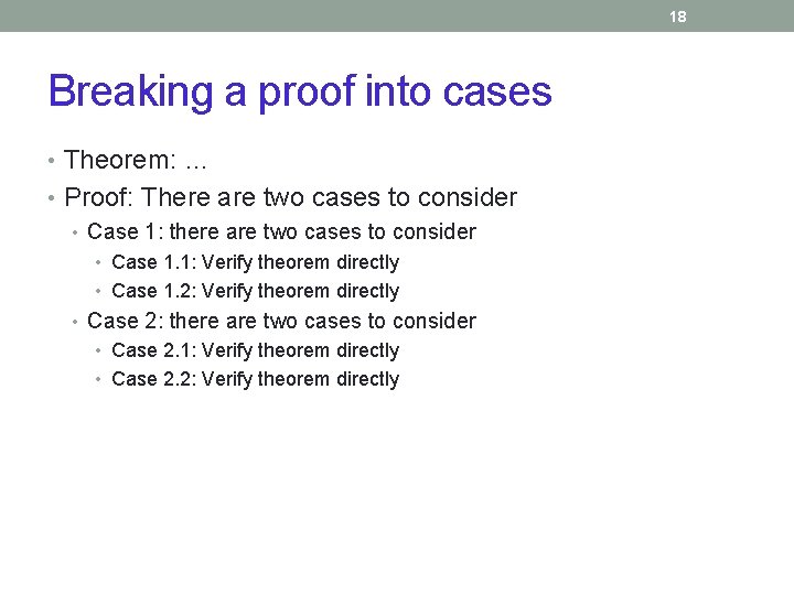 18 Breaking a proof into cases • Theorem: … • Proof: There are two