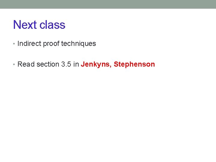 Next class • Indirect proof techniques • Read section 3. 5 in Jenkyns, Stephenson