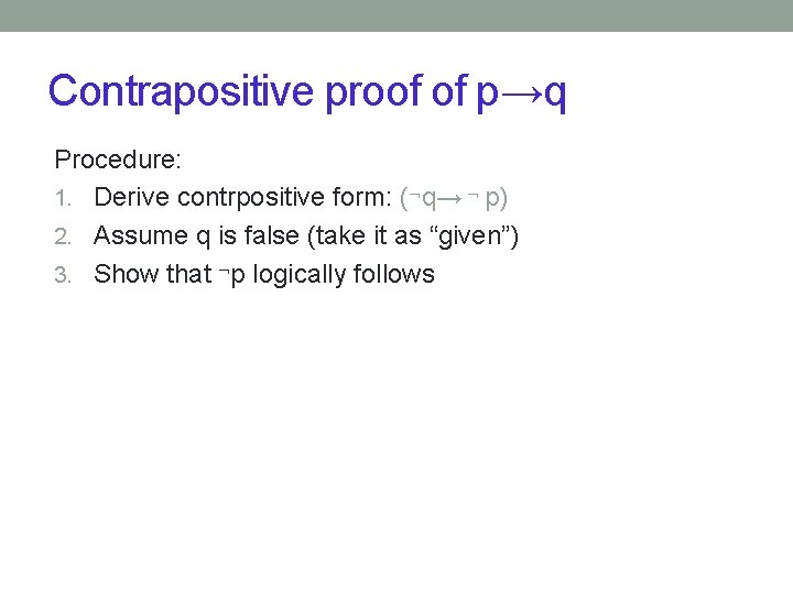 Contrapositive proof of p→q Procedure: 1. Derive contrpositive form: ( q→ p) 2. Assume